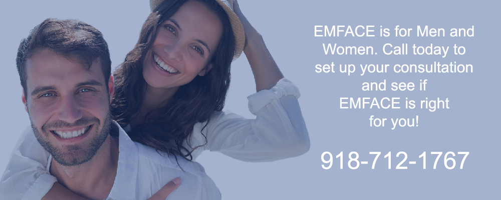 EMFACE is for Men and Women. Call today to set up your consultation and see if EMFACE if right for you! 918-712-1767